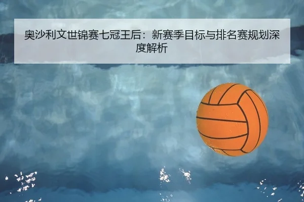 ao-sha-li-wen-shi-jin-sai-qi-guan-wang-hou-xin-sai-ji-mu-biao-yu-pai-ming-sai-gui-hua-shen-du-jie-xi-2-710.jpg
